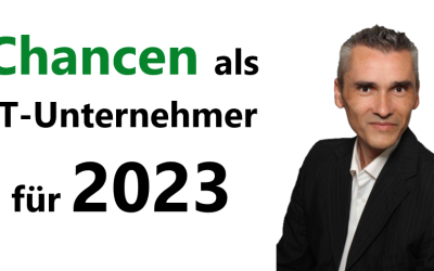 10 Chancen für 2023 um als IT-Unternehmer durch zu starten und richtig erfolgreich zu sein