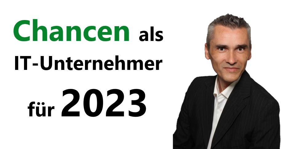 10 Chancen für 2023 um als IT-Unternehmer durch zu starten und richtig erfolgreich zu sein