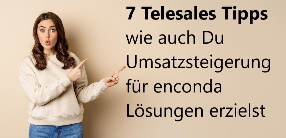 7 Telesales Tipps wie auch Du Umsatzsteigerung für enconda Lösungen erzielen kannst