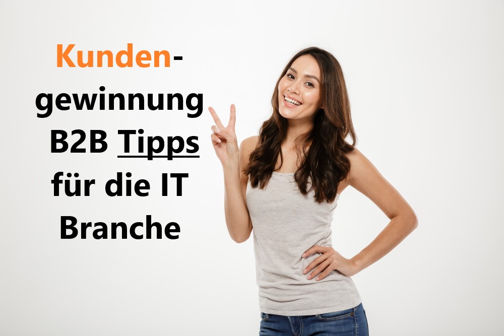 Kundengewinnung B2B Tipps IT Branche