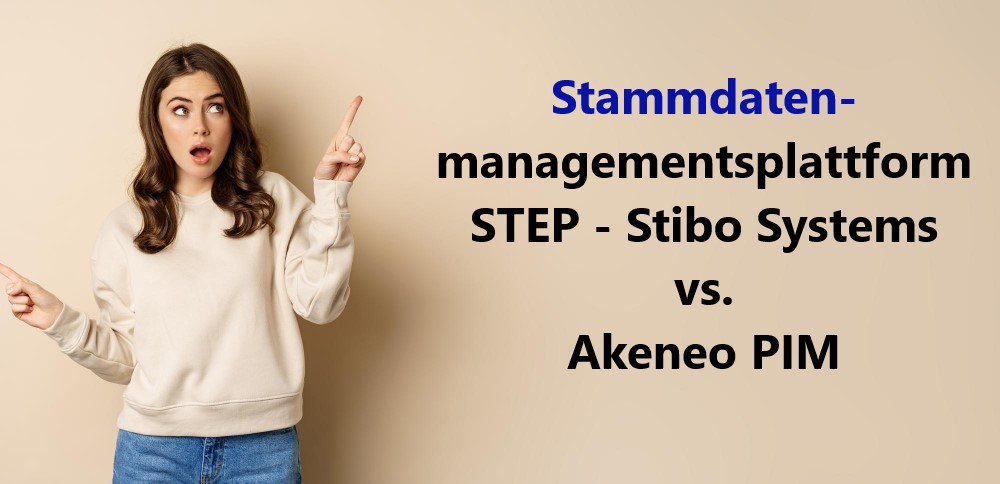 Stammdatenmanagementsplattform STEP - Stibo Systems vs. Akeneo PIM