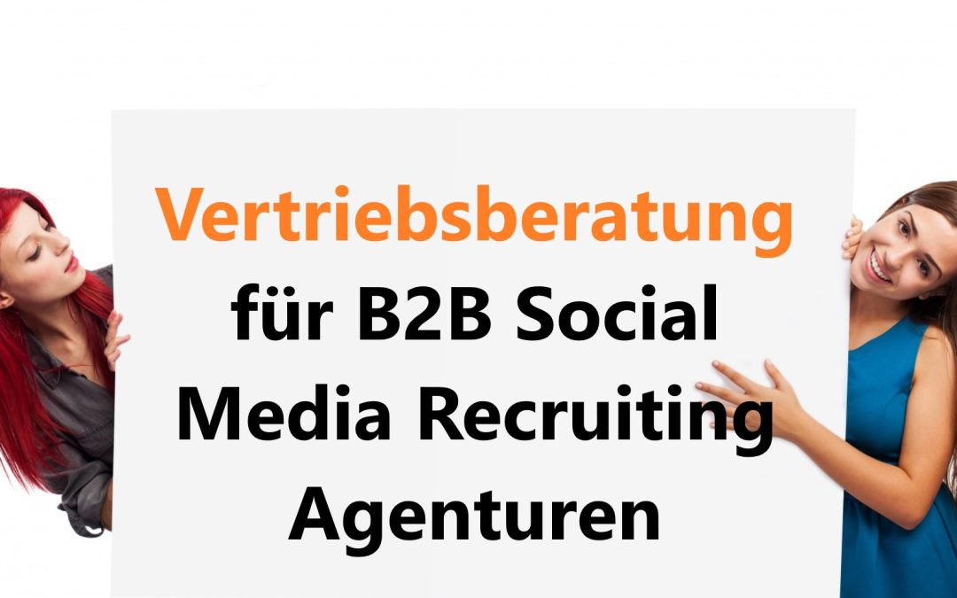 Vertriebsberatung für B2B Social Media Recruiting Agenturen