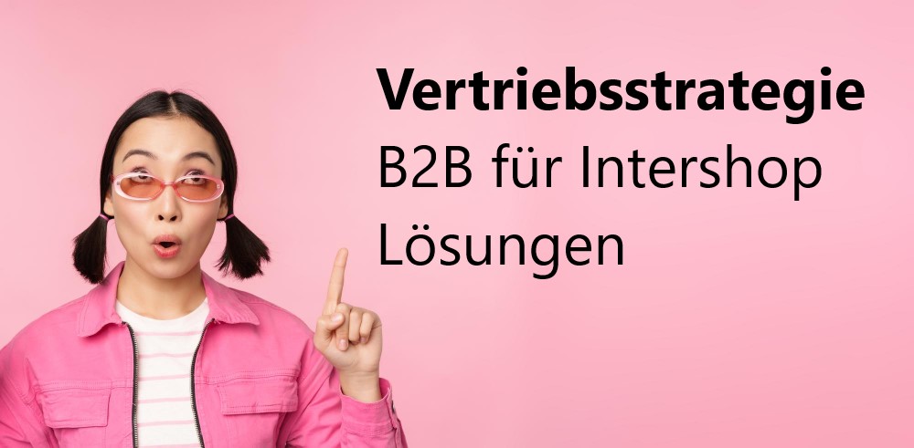 Vertriebsstrategie B2B für Intershop Lösungen