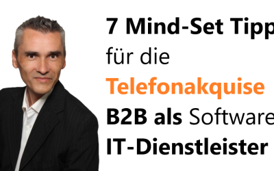 7 Mind-Set Tipps für die Telefonakquise B2B als Software / IT-Dienstleister
