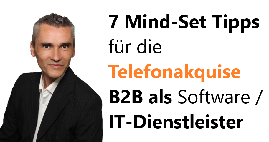 7 Mind-Set Tipps für die Telefonakquise B2B als Software / IT-Dienstleister