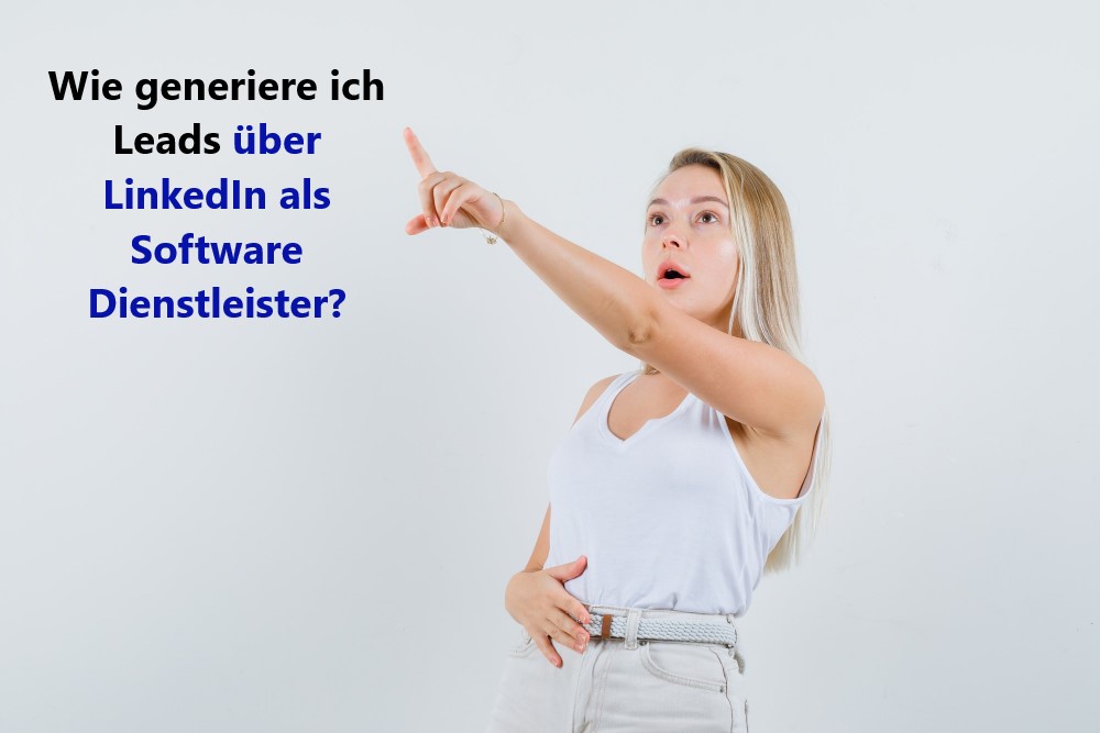 Wie generiere ich Leads über LinkedIn als Software Dienstleister?